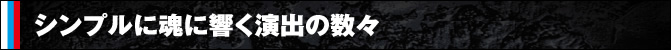 シンプルに魂に響く演出の数々